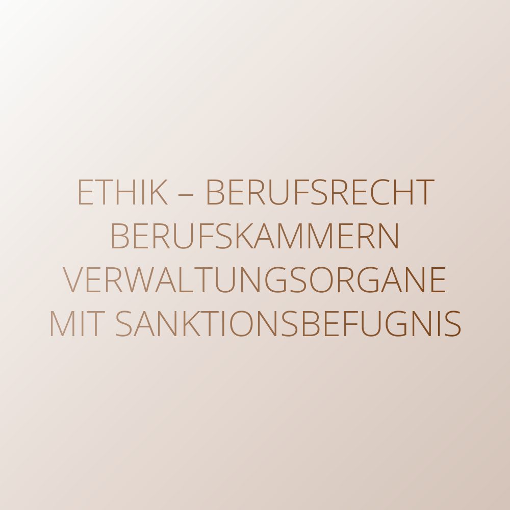Ethik – Berufsrecht – Berufskammern – Verwaltungsrechtliche Sanktionsorgane